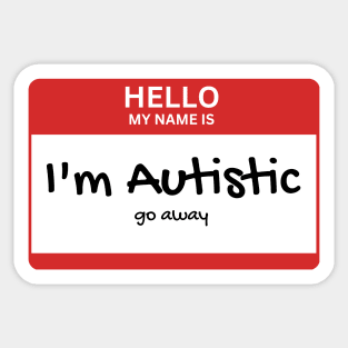 Copy of Hello my name is: Autistic. Go away Sticker